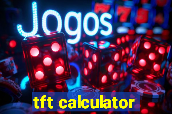 tft calculator